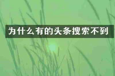 为什么有的头条搜索不到