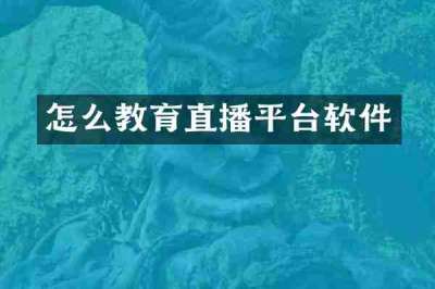 怎么教育直播平台软件