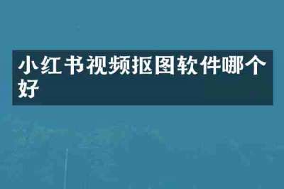 小红书视频抠图软件哪个好