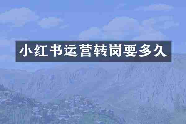 小红书运营转岗要多久