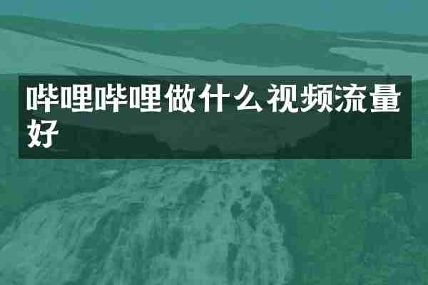 哔哩哔哩做什么视频流量好