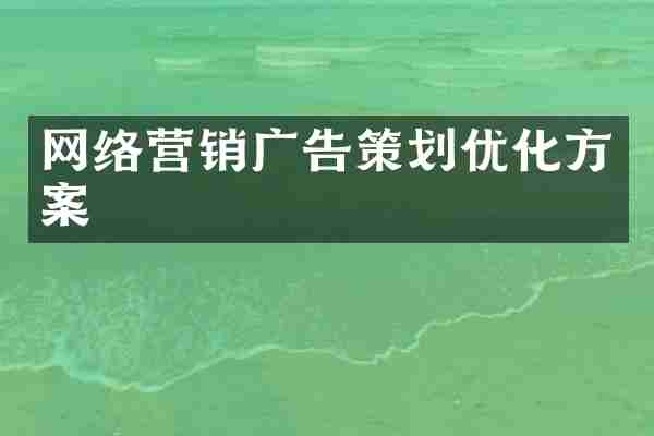 网络营销广告策划优化方案