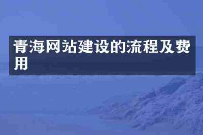 青海网站建设的流程及费用