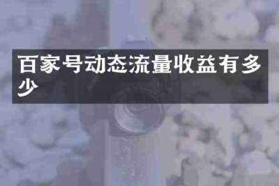 百家号动态流量收益有多少