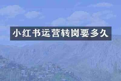小红书运营转岗要多久