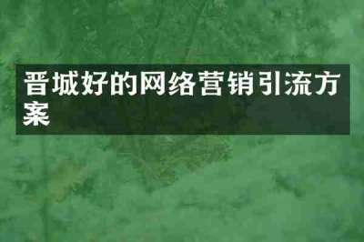 晋城好的网络营销引流方案