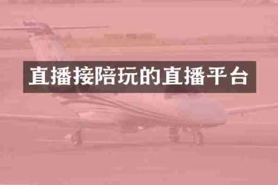 直播接陪玩的直播平台