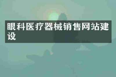 眼科医疗器械销售网站建设