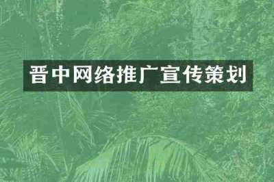 晋中网络推广宣传策划