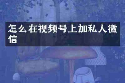 怎么在视频号上加私人微信