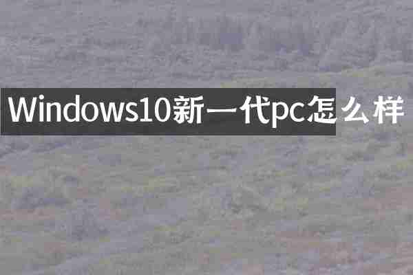 Windows10新一代pc怎么样