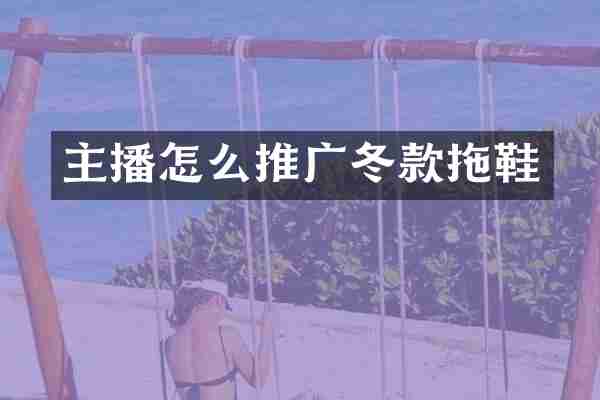 主播怎么推广冬款拖鞋