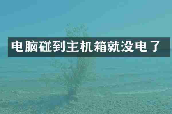 电脑碰到主机箱就没电了