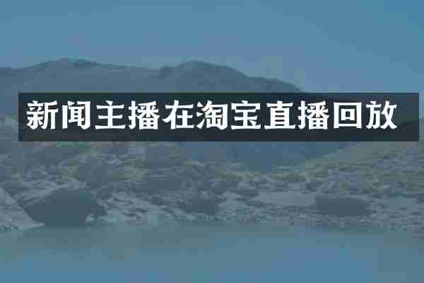 新闻主播在淘宝直播回放