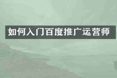 如何入门百度推广运营师