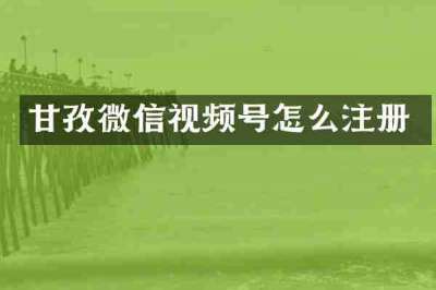 甘孜微信视频号怎么注册