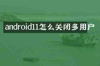 android11怎么关闭多用户