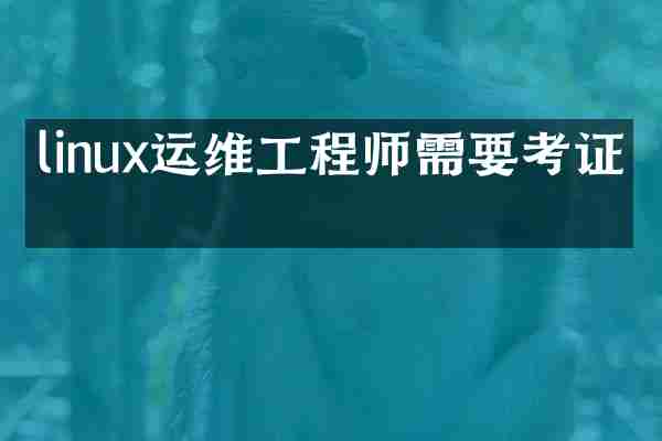 linux运维工程师需要考证吗