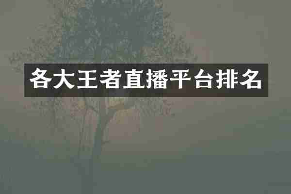 各大王者直播平台排名