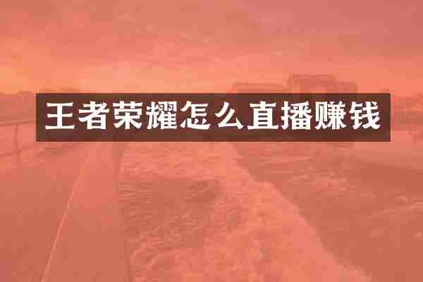 王者荣耀怎么直播赚钱