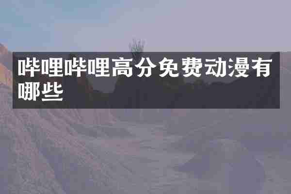 哔哩哔哩高分免费动漫有哪些