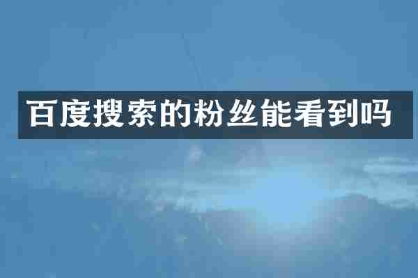 百度搜索的粉丝能看到吗