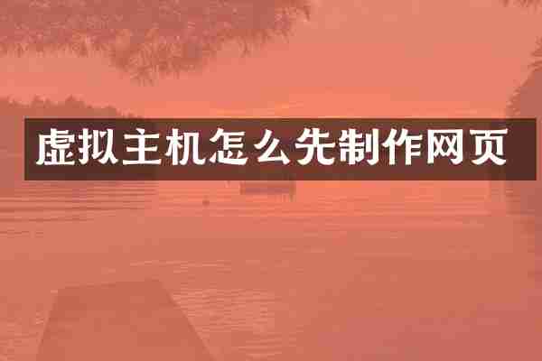 虚拟主机怎么先制作网页