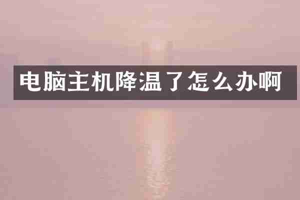 电脑主机降温了怎么办啊