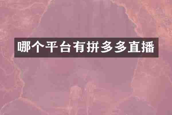 哪个平台有拼多多直播