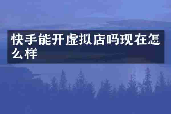 快手能开虚拟店吗现在怎么样