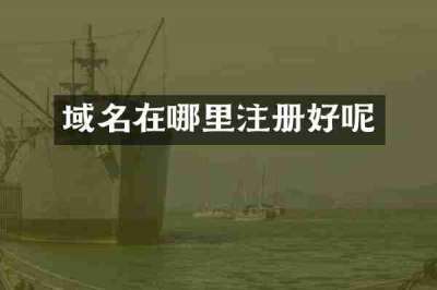 域名在哪里注册好呢
