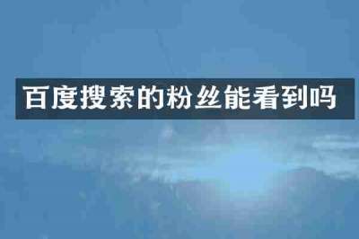 百度搜索的粉丝能看到吗