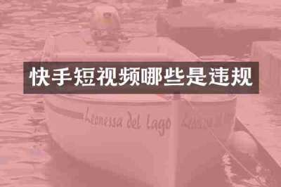 快手短视频哪些是违规