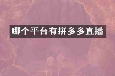 哪个平台有拼多多直播