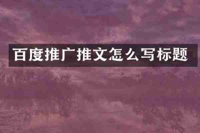 百度推广推文怎么写标题