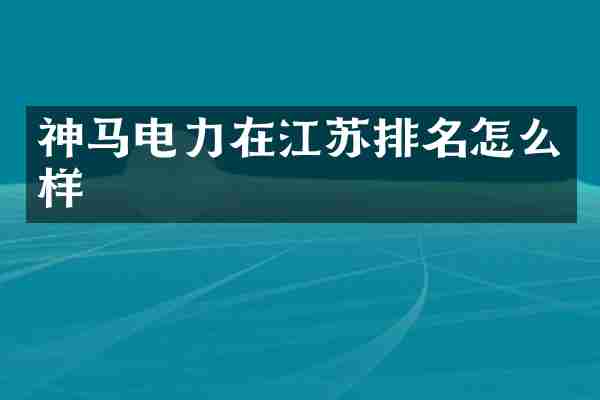 神马电力在江苏排名怎么样