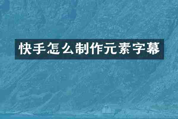 快手怎么制作元素字幕