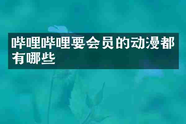 哔哩哔哩要会员的动漫都有哪些