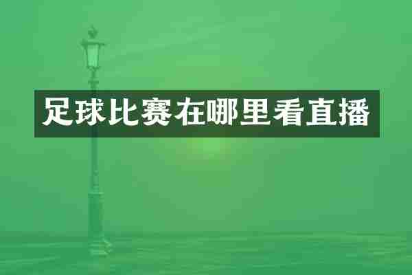 足球比赛在哪里看直播