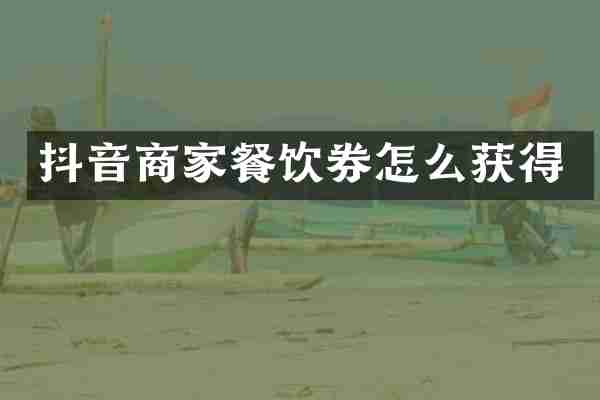 抖音商家餐饮券怎么获得