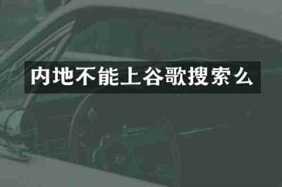 内地不能上谷歌搜索么