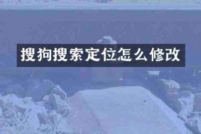 搜狗搜索定位怎么修改