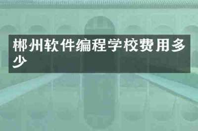 郴州软件编程学校费用多少