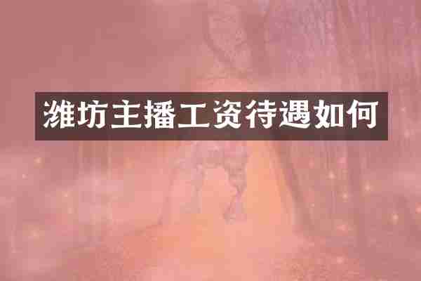潍坊主播工资待遇如何