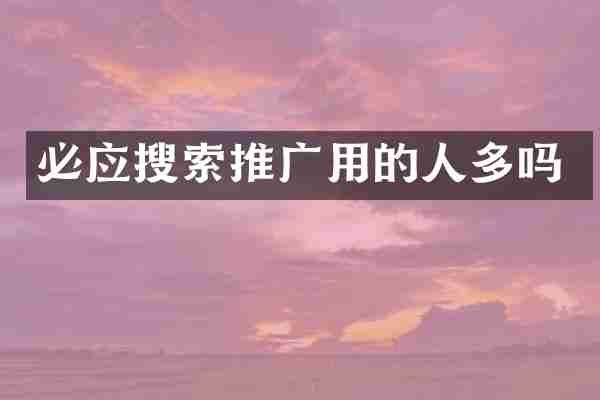 必应搜索推广用的人多吗