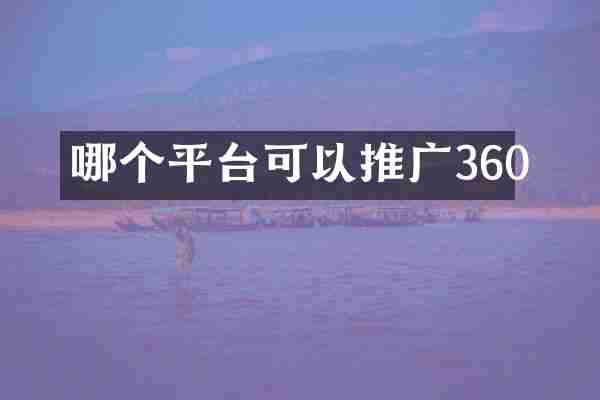 哪个平台可以推广360