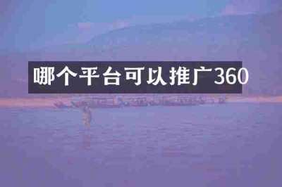 哪个平台可以推广360