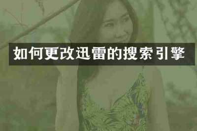 如何更改迅雷的搜索引擎