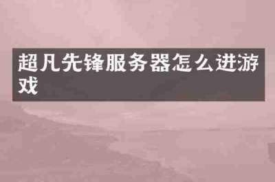 超凡先锋服务器怎么进游戏