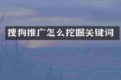 搜狗推广怎么挖掘关键词
